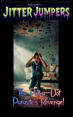 The Polka-Dot Parasite's Revenge! - C E Wolfie - cover