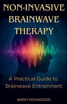 Non-Invasive Brainwave Therapy - Barry Richardson - cover