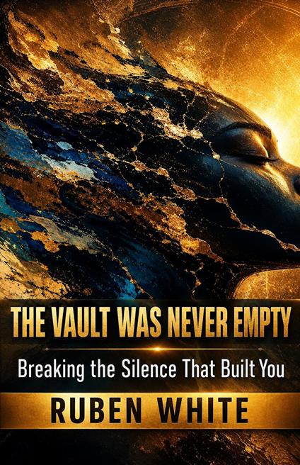 THE VAULT WAS NEVER EMPTY Breaking the Silence That Built You