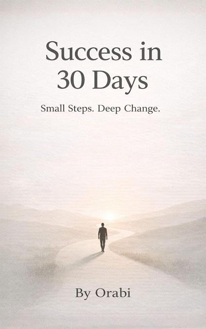 Success in 30 Days: Small Steps. Deep Change