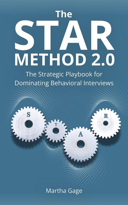 The STAR Method 2.0: The Strategic Playbook for Dominating Behavioral Interviews