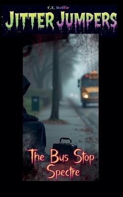 The Bus Stop Spectre - C E Wolfie - cover