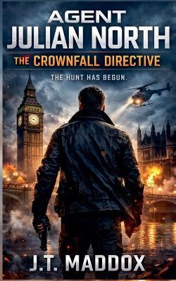 Agent Julian North: The Crownfall Directive - J T Maddox - cover