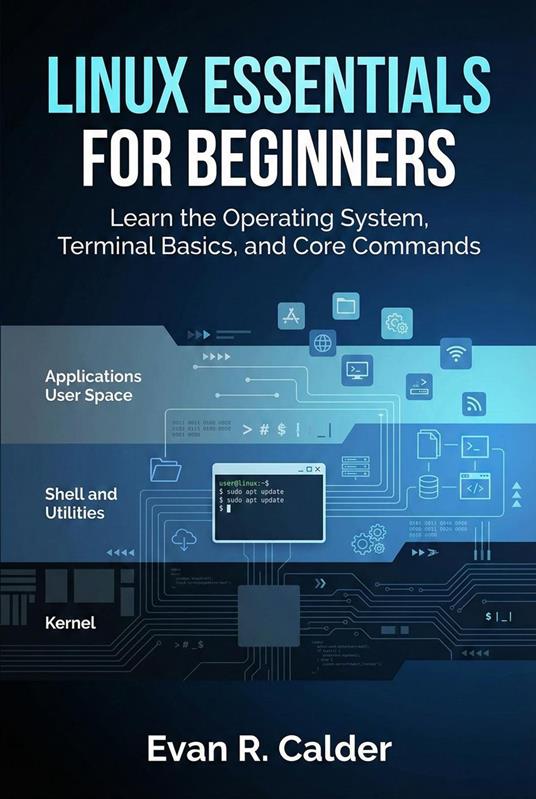 Linux Essentials for Beginners: Learn the Operating System, Terminal Basics, and Core Commands