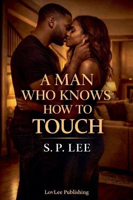 A Man Who Knows How to Touch - S P Lee - cover