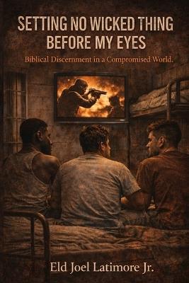 Setting No Wicked Thing Before My Eyes: Biblical Discernment in a Compromised World - Joel Latimore - cover