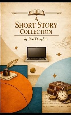 A Short Story Collection - Ben Douglass - cover