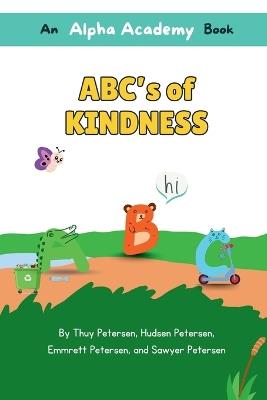 ABC's of Kindness: An Alpha Academy Books - Thuy Petersen,Sawyer Petersen,Emmrett Petersen - cover