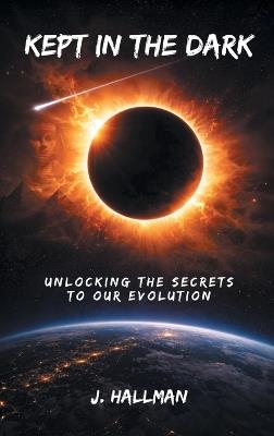 Kept In The Dark: Unlocking the Secrets to Our Evolution - J Hallman - cover