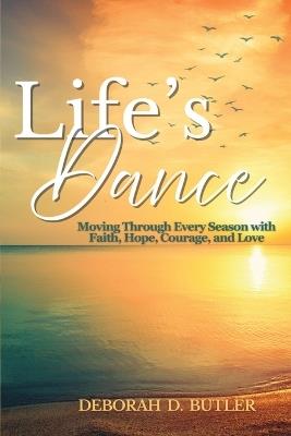 Life's Dance: Moving Through Every Season with Faith, Hope, Courage & Love - Deborah D Butler - cover
