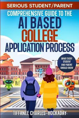 Serious Student/Parent Comprehensive Guide to the AI-Based College Application Process - Tiffanee Charles-Hockaday - cover