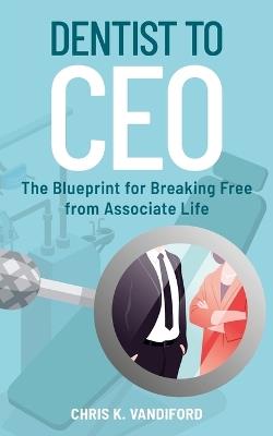Dentist to CEO - Christopher Vandiford - cover