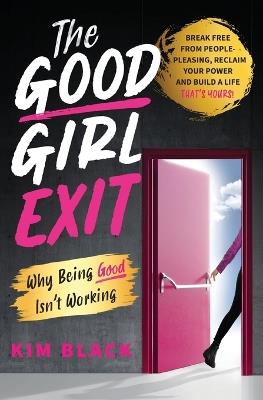 The Good Girl Exit: Why Being Good Isn't Working - Kim Black - cover