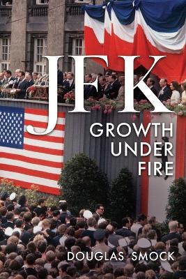JFK Growth Under Fire - Douglas Smock - cover