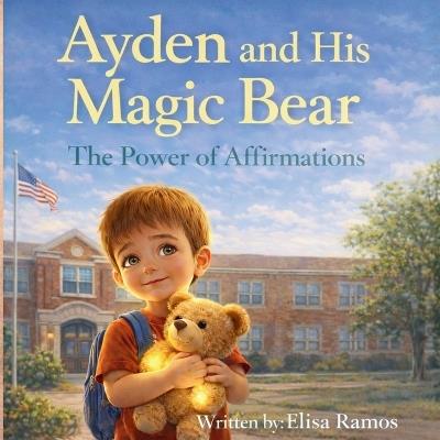 Ayden and His Magic Bear: The Power of Affirmations - Elisa G Ramos - cover