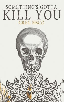 Something's Gotta Kill You - Greg Sisco - cover
