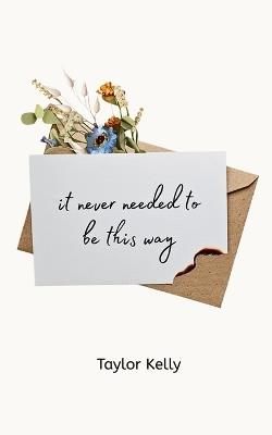 It Never Needed To Be This Way - Kelly - cover