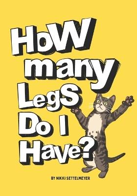 How Many Legs Do I Have? - Nikki Settelmeyer - cover