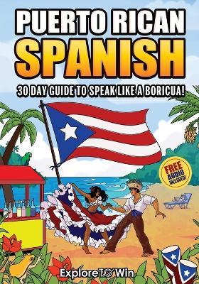 Learn Puerto Rican Spanish for Adult Beginners: The 30-Day Guide to Speak like a Boricua! - Explore Towin - cover