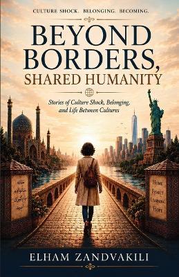 Beyond Borders, Shared Humanity: Stories of Culture Shock, Belonging, and Life Between Cultures - Elham Zandvakili - cover