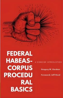 Federal Habeas-Corpus Procedural Basics: A Concise Introduction - Gregory W Gardner - cover