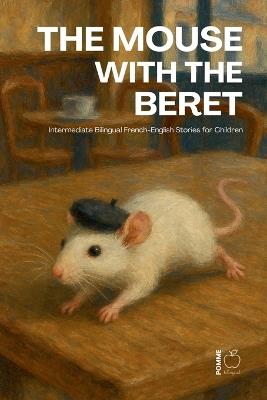 The Mouse with the Beret: Intermediate Bilingual French-English Stories for Children - Pomme Bilingual - cover