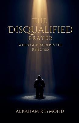 The Disqualified Prayer - Abraham Reymond - cover