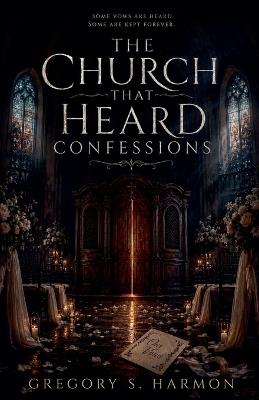The Church That Heard Confessions - Gregory S Harmon - cover