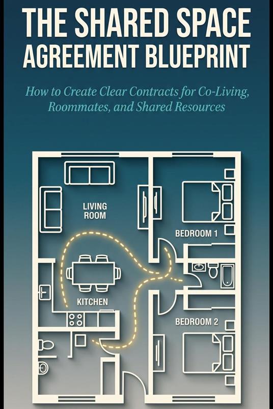 The Shared Space Agreement Blueprint: How to Create Clear Contracts for Co-Living, Roommates, and Shared Resources