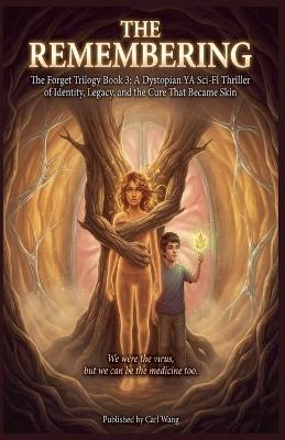The Remembering: The Forget Trilogy Book 3: A Dystopian YA Sci-Fi Thriller of Identity, Legacy, and the Cure That Became Skin - Carl Wang - cover
