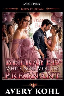 Betrayed While Nine Months Pregnant - Avery Kohl - cover