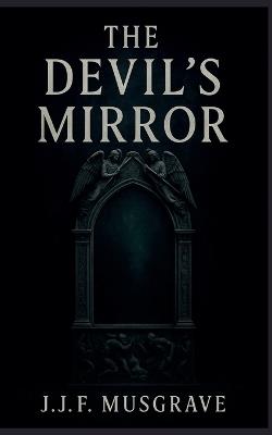 The Devil's Mirror - J J F Musgrave - cover