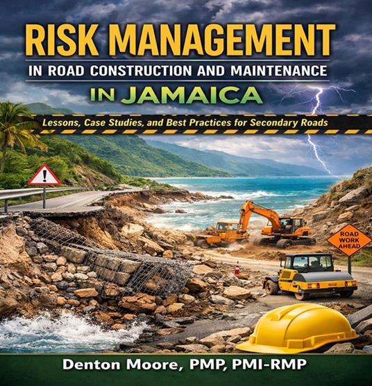 RISK MANAGEMENT IN ROAD CONSTRUCTION AND MAINTENANCE OF SECONDARY ROADS IN JAMAICA Lessons, Case Studies, and Best Practices for Secondary Roads