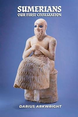Sumerians, Our First Civilization - Darius Arkwright - cover