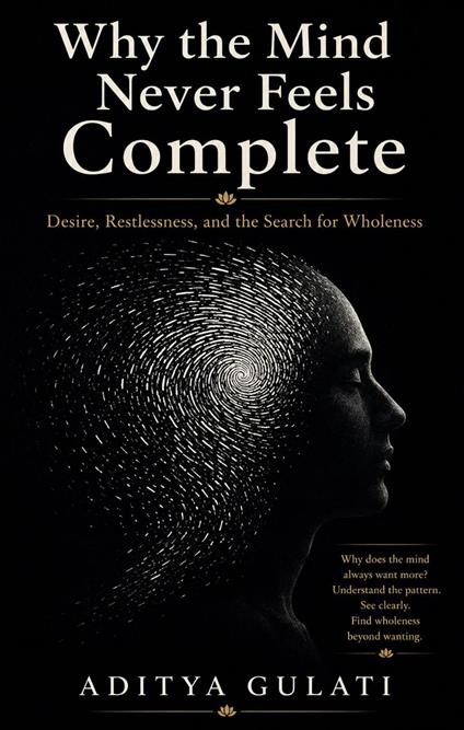 Why the Mind Never Feels Complete