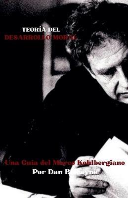 Teoría del Desarrollo Moral: Una Guía del Marco Kohlbergiano - Dan Biscayne - cover