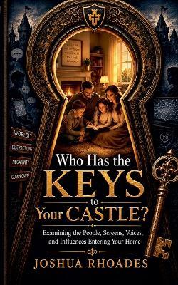 Who Has the Keys to Your Castle? Examining the People, Screens, Voices, and Influences Entering Your Home - Joshua Rhoades - cover