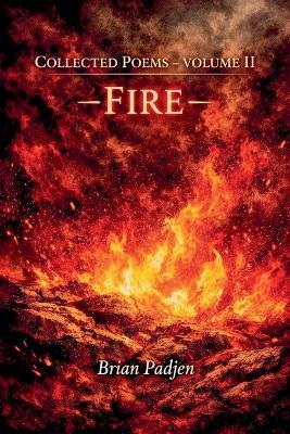 Collected Poems-- Volume II Fire - Brian Padjen - cover