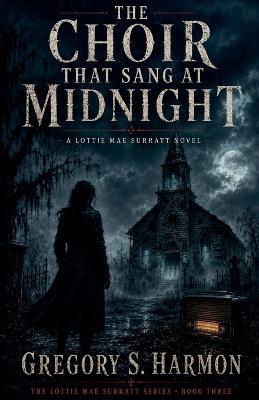 The Choir That Sang At Midnight - Gregory S Harmon - cover