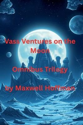 Vass Ventures on the Moon Omnibus Trilogy - Maxwell Hoffman - cover