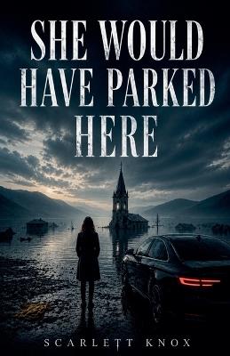 She Would Have Parked Here - Scarlett Knox - cover
