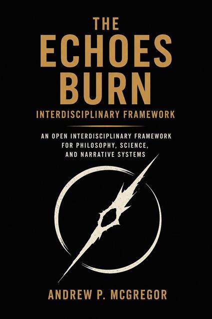 The Echoes Burn Interdisciplinary Framework: An Open Interdisciplinary Framework for Philosophy, Science, and Narrative Systems