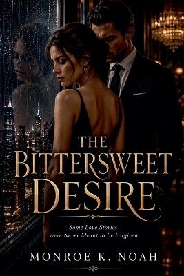 The Bittersweet Desire - Monroe K Noah - cover