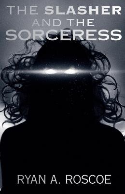 The Slasher and the Sorceress - Ryan A Roscoe - cover