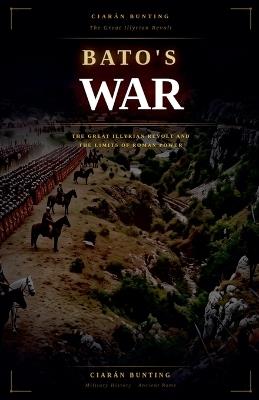 Bato's War: The Great Illyrian Revolt and the Limits of Roman Power - Ciarán Bunting - cover