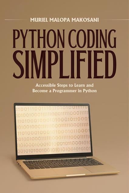 Python Coding Simplified: Accessible Steps to Learn and Become a Programmer in Python
