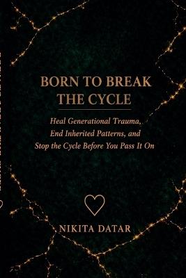 Born to Break the Cycle - Nikita Datar - cover