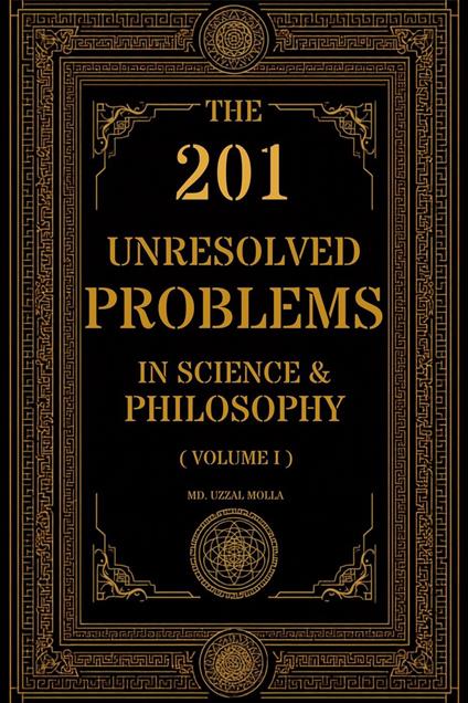 The 201 Unresolved Problems in Science and Philosophy: Volume I: Cosmos & Fundamental Reality