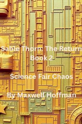Sable Thorn: The Return Book 2 Science Fair Chaos - Maxwell Hoffman - cover