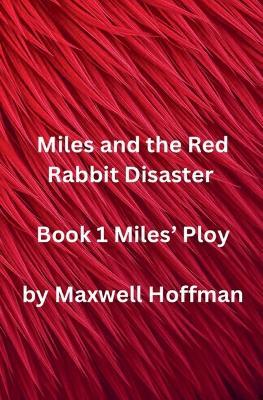 Miles and the Red Rabbit Disaster Book 1 Miles' Ploy - Maxwell Hoffman - cover
